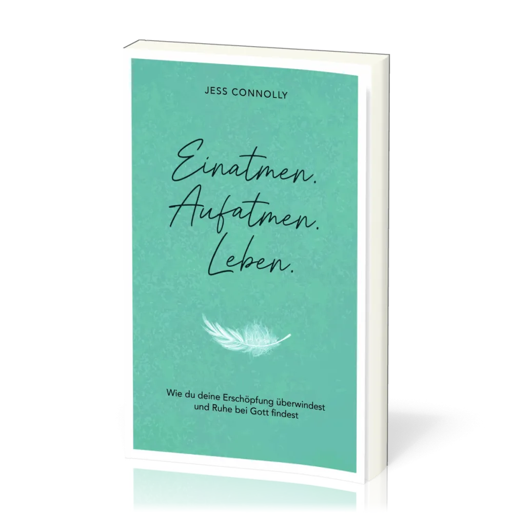 Einatmen. Aufatmen. Leben - Wie du deine Erschöpfung überwindest und Ruhe bei Gott findest