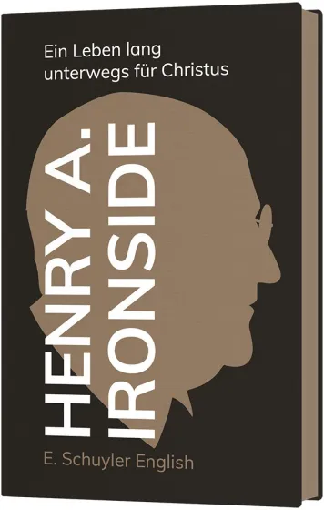 Henry A. Ironside - Ein Leben lang unterwegs für Christus