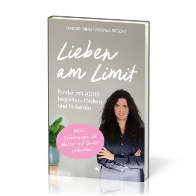 Lieben am Limit - Kinder mit ADHS begleiten, fördern und loslassen.
