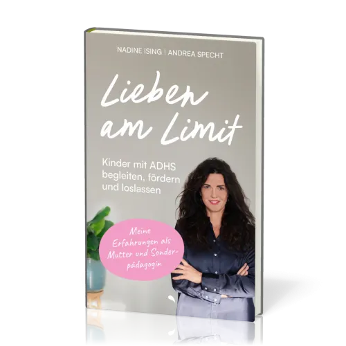 Lieben am Limit - Kinder mit ADHS begleiten, fördern und loslassen.