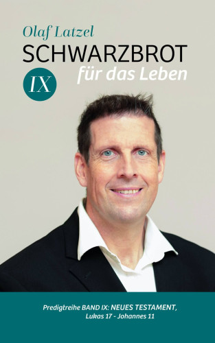 Schwarzbrot für das Leben Band IX - Predigtreihe Band 9 : Neues Testament, Lukas 17 - Johannes 11