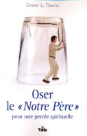 Oser le «Notre Père» - pour une percée spirituelle