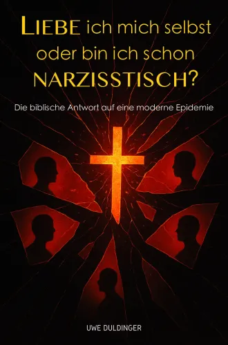 Liebe ich mich selbst oder bin ich schon narzisstisch? - Die biblische Antwort auf eine moderne...