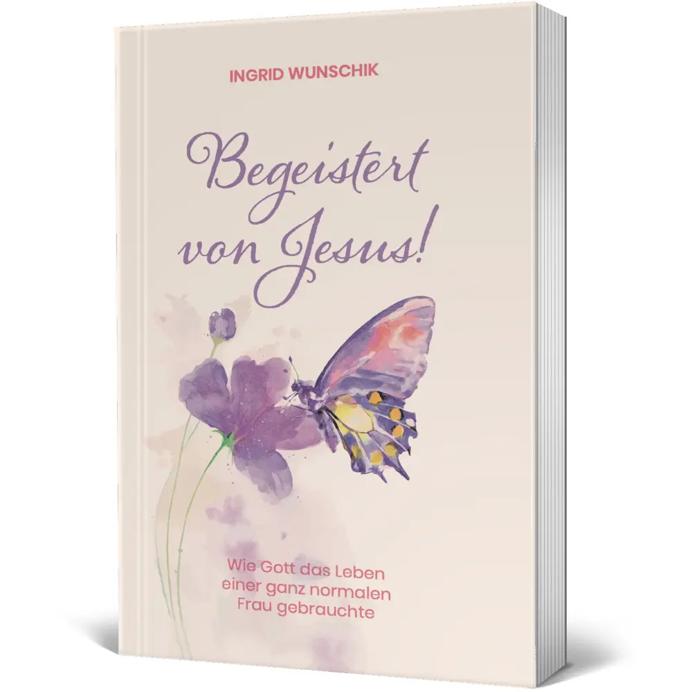 Begeistert von Jesus! - Wie Gott das Leben einer ganz normalen Frau gebrauchte