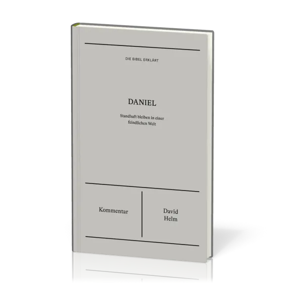 Daniel (Kommentar) - Standhaft bleiben in einer feindlichen Welt - Reihe Die Bibel erklärt