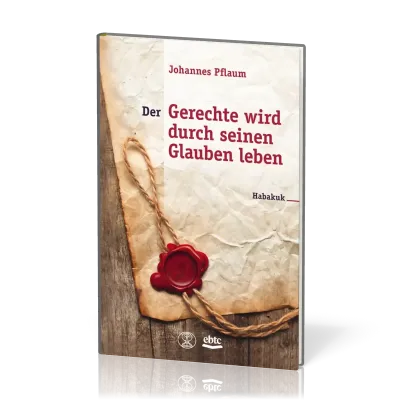 Der Gerechte wird durch seinen Glauben leben - Habakuk