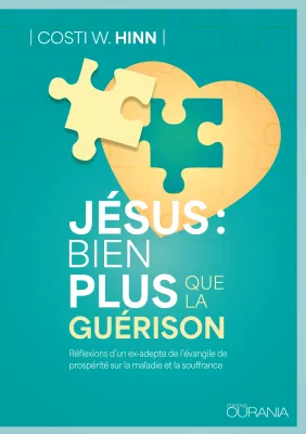 Jésus : bien plus que la guérison - Réflexions d'un ex-adepte de l'évangile de prospérité sur la...