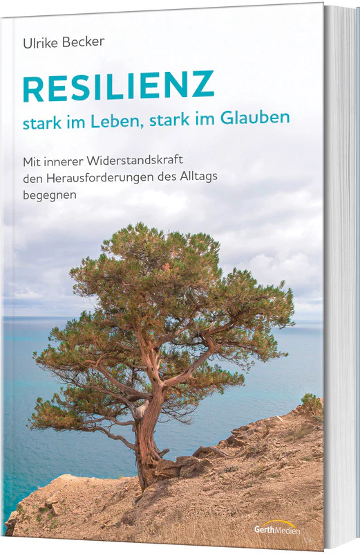 Resilienz - stark im Leben, stark im Glauben - Mit innerer Widerstandskraft den Herausforderungen...