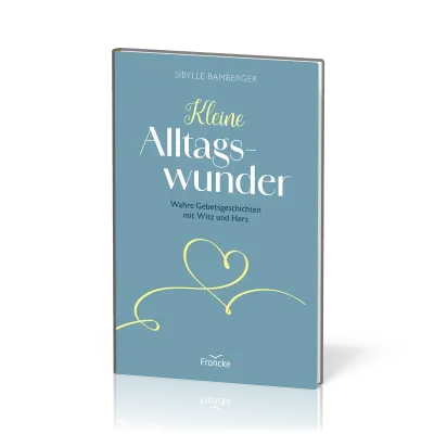 Kleine Alltagswunder - Wahre Gebetsgeschichen mit Witz und Herz
