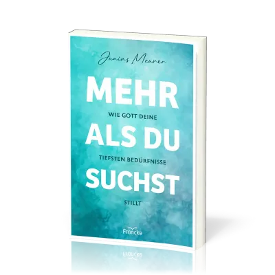 Mehr als du suchst - Wie Gott deine tiefsten Bedürfnisse stillt