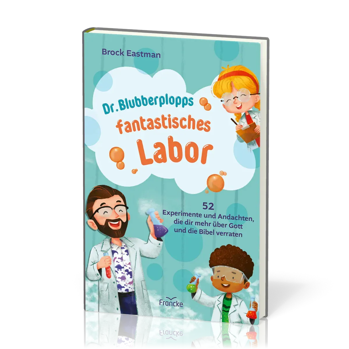Dr. Blubberplopps fantastisches Labor - 52 Experimente und Andachten, die dir mehr über Gott und...