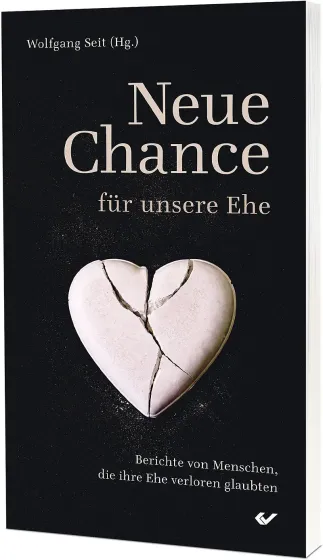 Neue Chance für unsere Ehe - Berichte von Menschen, die ihre Ehe verloren glaubten