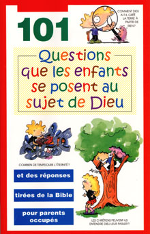 101 questions que les enfants se posent au sujet de Dieu - Et des réponses tirées de la Bible