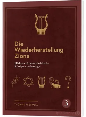 Die Wiederherstellung Zions - Plädoyer für eine davidische Königreichstheologie - Band 3