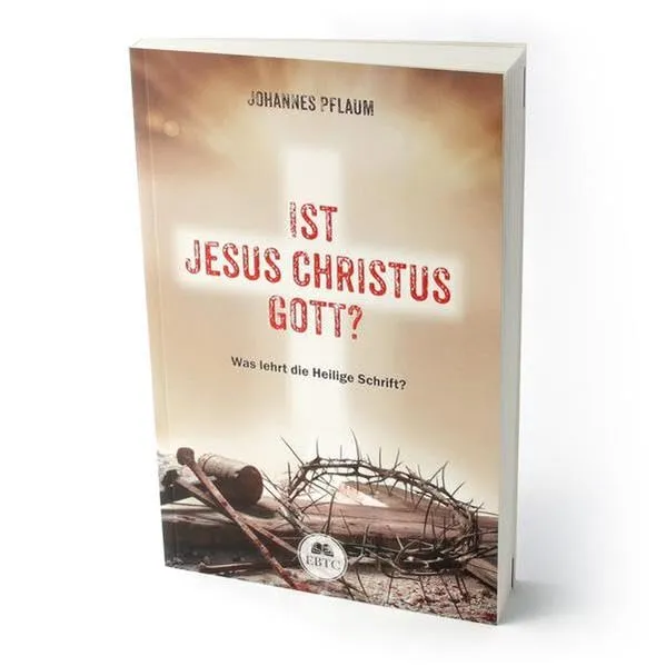 Ist Jesus Christus Gott? - Was lehrt die Heilige Schrift?