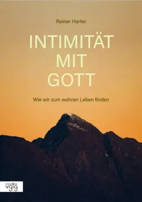 Intimität mit Gott - Wie wir zum wahren Leben finden