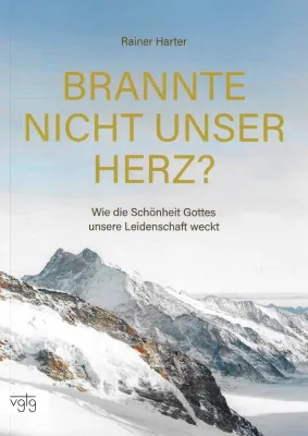 Brannte nicht unser Herz? - Wie die Schönheit Gottes unsere Leidenschaft weckt