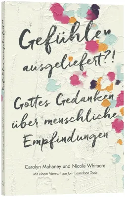 Gefühlen ausgeliefert?! - Gottes Gedanken über menschliche Empfindungen