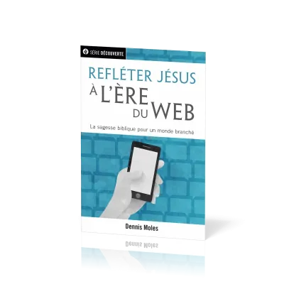 Refléter Jésus à l'ère du Web  - La sagesse biblique pour un monde branché [brochure NPQ série...