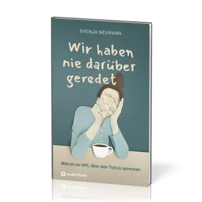 Wir haben nie darüber geredet - Warum es hilft, über den Tod zu sprechen