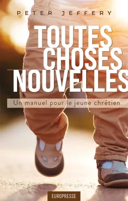 Toutes choses nouvelles - Un manuel pour le jeune chrétien