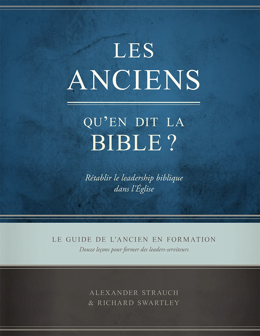 Anciens, qu'en dit la Bible ? (Les) - Rétablir le leadership biblique dans l’Église. Le guide de...