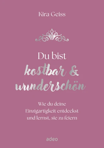 Du bist kostbar & wunderschön - Wie du deine Einzigartigkeit entdeckst und lernst, sie zu feiern