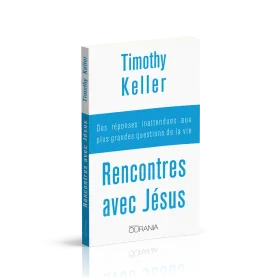 Rencontres avec Jésus - Des réponses inattendues aux plus grandes questions de la vie