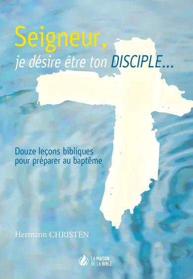 Seigneur, je désire être ton disciple... - 12 leçons bibliques pour préparer au baptême - ePub