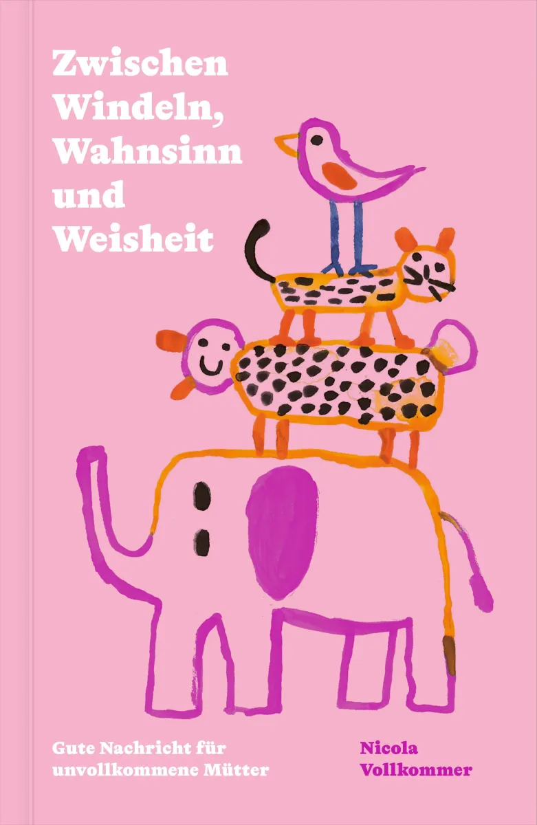 Zwischen Windeln, Wahnsinn und Weisheit - Gute Nachricht für unvollkommene Mütter