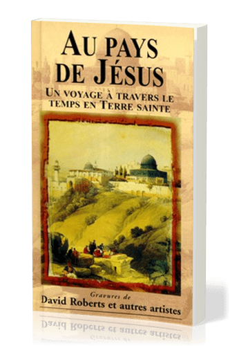 Au pays de Jésus - Un voyage à travers le temps en Terre sainte