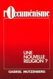Oecuménisme (L') - Une nouvelle religion?