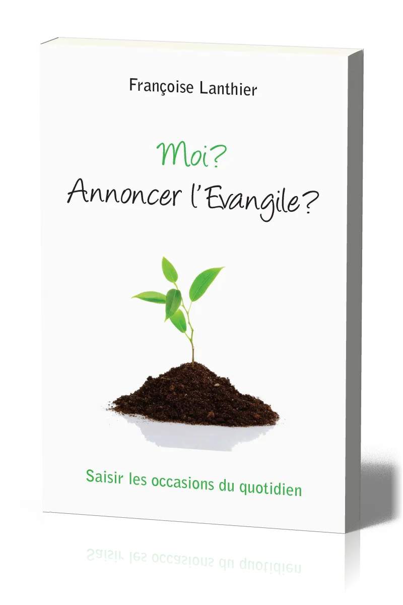 Moi? Annoncer l'Évangile? - Saisir les occasions du quotidien