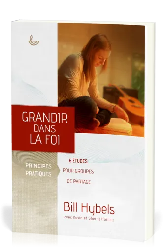 Grandir dans la foi - Principes pratiques - 6 études pour groupe de partage