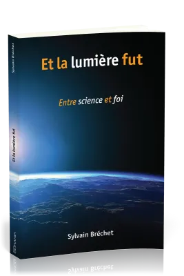 Et la lumière fut - Entre science et foi