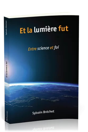 Et la lumière fut - Entre science et foi