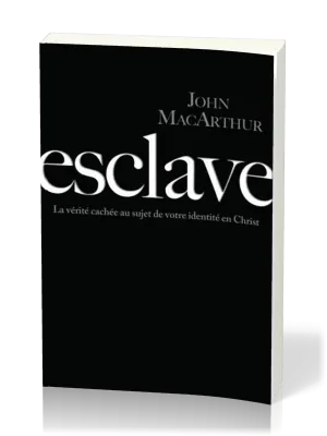 Esclave - La vérité cachée au sujet de votre identité en Christ