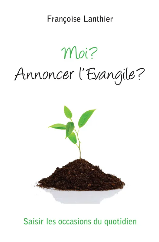 Moi? Annoncer l'Evangile? - Saisir les occasions du quotidien - pdf