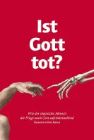 IST GOTT TOT? - WIE DER SKEPTISCHE MENSCH DIE FRAGE NACH GOTT ZUFRIEDENSTELLEND BEANTWORTEN KANN