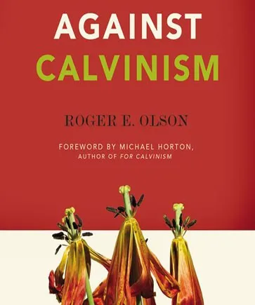 Against Calvinism - Rescuing God's Reputation from Radical Reformed Theology