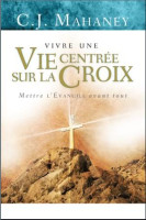 Vivre une vie centrée sur la Croix  - Mettre L'Évangile avant tout