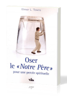 Oser le «Notre Père» - pour une percée spirituelle