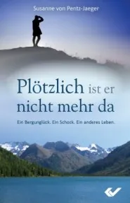 PLÖTZLICH IST ER NICHT MEHR DA - EIN BERGUNGLÜCK - EIN SCHOCK - EIN ANDERES LEBEN