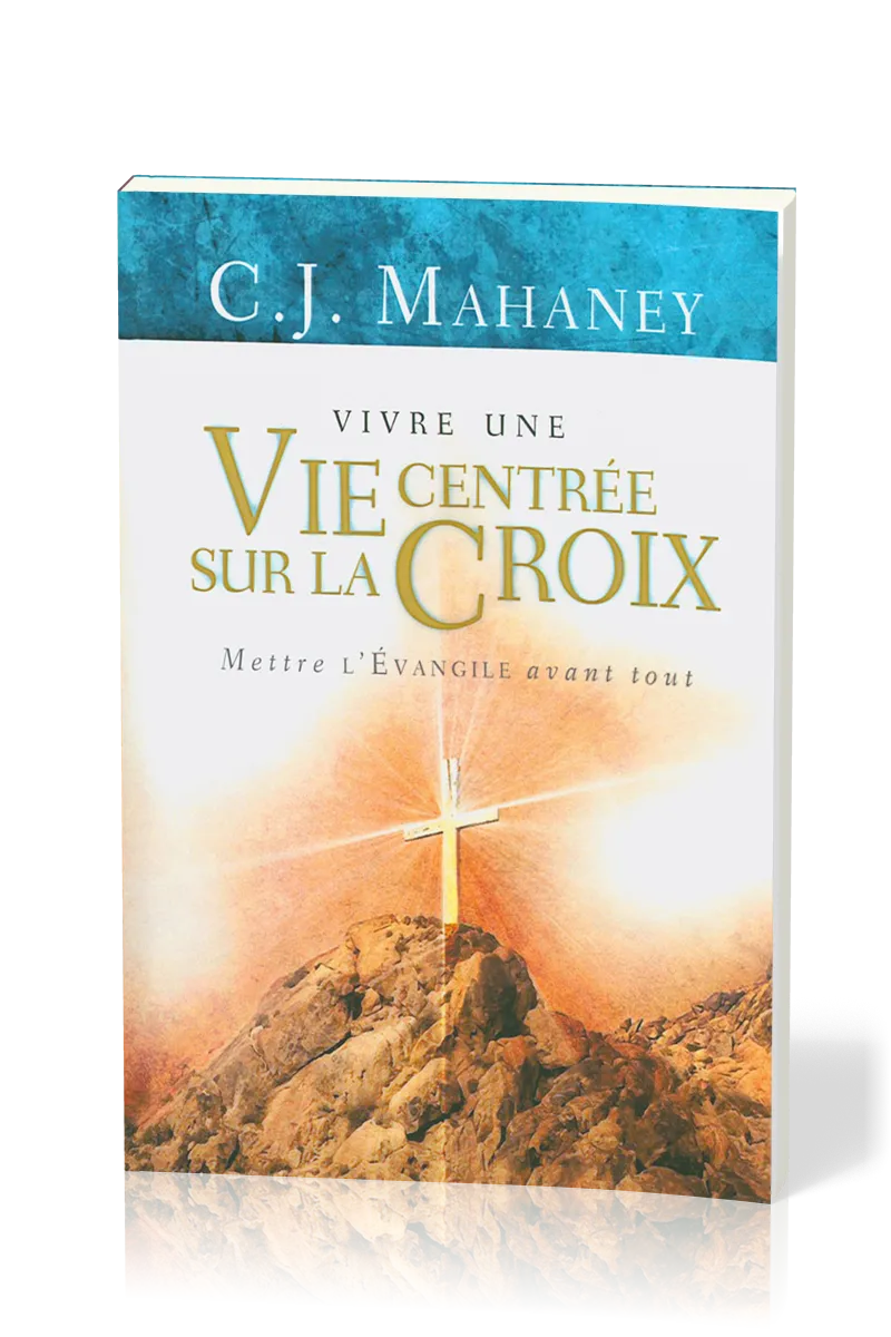 Vivre une vie centrée sur la Croix  - Mettre L'Évangile avant tout