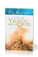 Vivre une vie centrée sur la Croix  - Mettre L'Évangile avant tout
