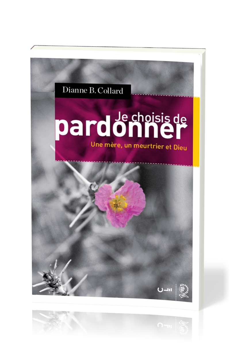 Je choisis de pardonner - Une mère, un meurtrier et Dieu