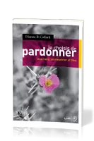Je choisis de pardonner - Une mère, un meurtrier et Dieu