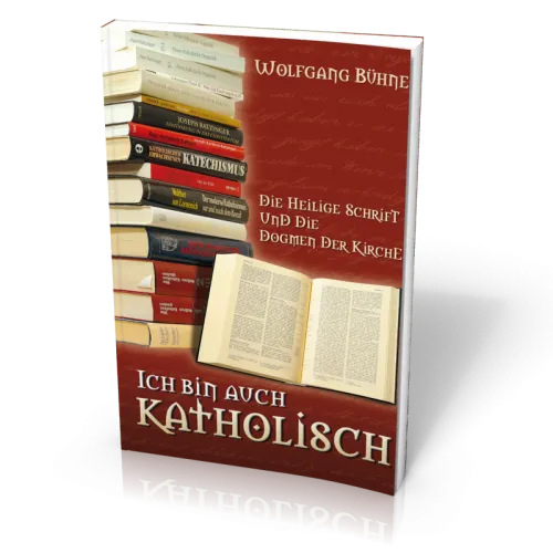 Ich bin auch katholisch - Die Heilige Schrift und die Dogmen der Kirche