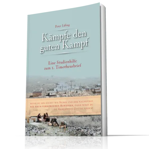 Kämpfe den guten Kampf - Eine Studienhilfe zum 1. Timotheusbrief