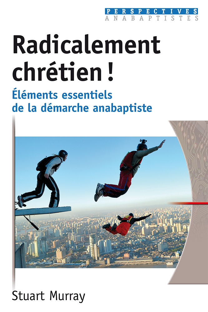 Radicalement chrétien! - Éléments essentiels de la démarche anabaptiste